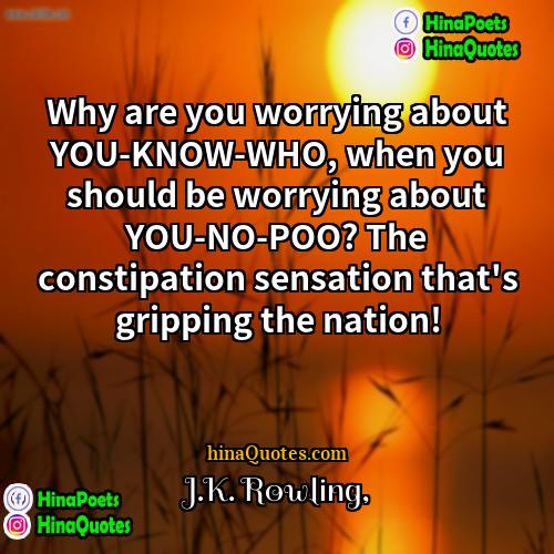 JK Rowling Quotes | Why are you worrying about YOU-KNOW-WHO, when